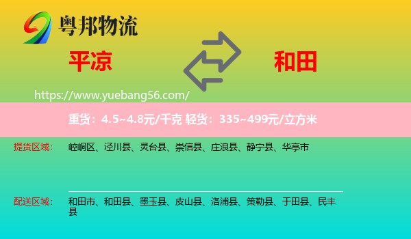 平?jīng)龅胶吞镂锪? /></p>
                  <h2>服務(wù)范圍</h2>
                  <p>平?jīng)鎏嶝泤^(qū)域：
                    崆峒區(qū)、涇川縣、靈臺(tái)縣、崇信縣、莊浪縣、靜寧縣、華亭市，</p>
                  <p>和田送貨區(qū)域：
                    和田市、和田縣、墨玉縣、皮山縣、洛浦縣、策勒縣、于田縣、民豐縣。</p>
                  <h2>服務(wù)優(yōu)勢(shì)</h2>
                  <p>粵邦物流作為專業(yè)的<a href=